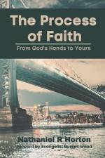 The Process of Faith: From God's Hands to Yours af Nathaniel R. Horton