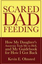 Scared Dad Feeding - How My Daughter's Anorexia took Me to Hell, and My Guidebook for How I Got Back af Kevin E. Olmsted