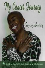 My Cancer Journey: My Pathway to God's Divine Healing & Wholeness af Joycelyn Sterling