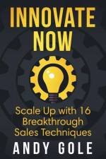 Innovate Now Scale up with 16 Breakthrough Sales Techniques af Andy Gole
