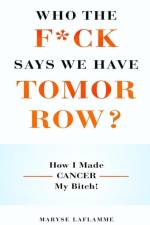 Who the F*ck Says We Have Tomorrow?: How I made cancer my bitch! af Maryse Laflamme