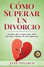 Cómo Superar Un Divorcio: Descubre Mis 9 Claves Para Saber Qué Hacer Después De Una Separación af Jane Velasco