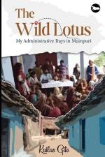 The Wild Lotus: My Administrative Days in Mainpuri af Kailas Gite