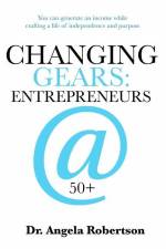 Changing Gears Entrepreneurs @ 50+: Entrepreneurs @ 50+ af Angela C. Robertson