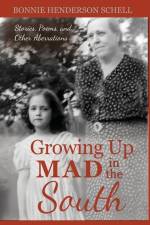 Growing Up Mad in the South: Stories, Poems, and Other Aberrations af Bonnie Henderson Schell