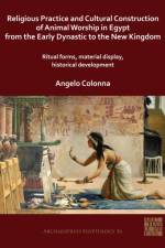 Religious Practice and Cultural Construction of Animal Worship in Egypt from the Early Dynastic to the New Kingdom af Dr Angelo (Research Fellow in Egyptology Colonna