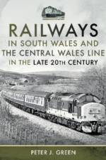 Railways in South Wales and the Central Wales Line in the late 20th Century af Peter J Green