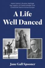 A Life Well Danced: Maria Zybina’s Russian Heritage Her Legacy of Classical Ballet and Character Dance Across Europe af Jane Gall Spooner