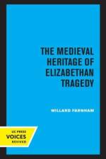 Farnham, W: The Medieval Heritage of Elizabethan Tragedy af Willard Farnham