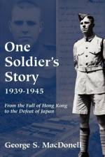 One Soldier's Story: 1939-1945: From the Fall of Hong Kong to the Defeat of Japan af George S. Macdonell