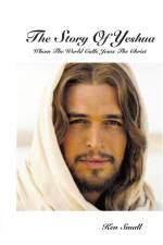 The Story Of Yeshua: Whom The World Calls Jesus, The Christ af Ken Small