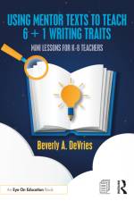 Using Mentor Texts to Teach 6 + 1 Writing Traits af Beverly A. (Southern Nazarene University DeVries