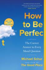 How to Be Perfect: The Correct Answer to Every Moral Question af Michael Schur