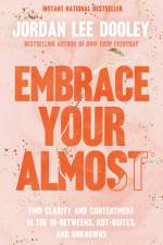 Embrace Your Almost: Find Clarity and Contentment in the In-Betweens, Not-Quites, and Unknowns
