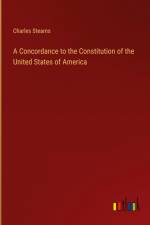 A Concordance to the Constitution of the United States of America af Charles Stearns