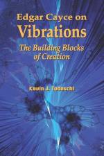 Edgar Cayce on Vibrations: The Building Blocks of Creation af Kevin J. Todeschi