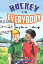 Hockey Is for Everybody: Anthony Goes to Camp af Anthony Charles Walsh