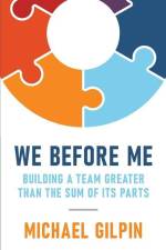 We Before Me: Building a Team Greater Than the Sum of Its Parts af Michael Gilpin