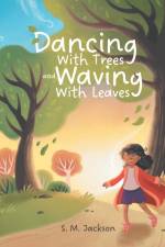 Dancing With Trees and Waving With Leaves af S. M. Jackson