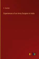 Experiences of an Army Surgeon in India af C. Gordon