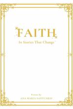 FAITH, In Stories That Change af Ana Maria Santuario
