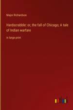 Hardscrabble: or, the fall of Chicago; A tale of Indian warfare af Major Richardson