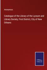 Catalogue of the Library of the Lyceum and Library Society, First District, City of New Orleans af Anonymous