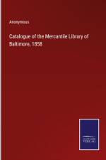Catalogue of the Mercantile Library of Baltimore, 1858 af Anonymous
