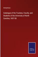 Catalogue of the Trustees, Faculty, and Students of the University of North Carolina, 1857-58 af Anonymous