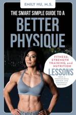 The Smart Simple Guide to a Better Physique af Emily Hu