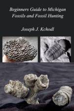 Beginners Guide to Michigan Fossils and Fossil Hunting af Joseph 