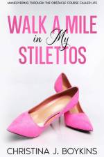 Walk A Mile in My Stilettos af Christina J Boykins