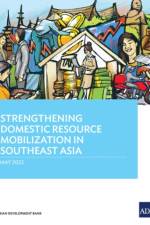 Strengthening Domestic Resource Mobilization in Southeast Asia af Asian Development Bank