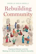 Rebuilding Community af Shenila (Hamad bin Khalifa al-Thani Associate Professor of Muslim Societies Khoja-Moolji