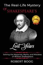 The Real-Life Mystery of Shakespeare's Lost Years af Robert Boog