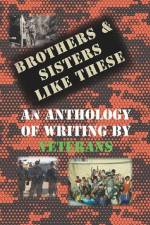 Brothers & Sisters Like These: An Anthology of Writing by Veterans af C. R. Toler