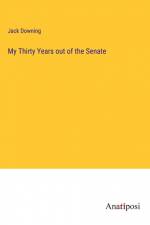 My Thirty Years out of the Senate af Jack Downing