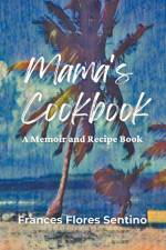 Mama's Cookbook - A Memoir and Recipe Book af Frances Flores-Sentino