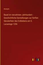 Basel im vierzehnten Jahrhundert - Geschichtliche Darstellungen zur fünften Säcularfeier des Erdbebens am S. Lucastage 1356 af Anonym