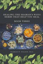 Healing The Shaman's Way - Book 3 - Using Herbs af Norman Wilson
