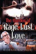 The Burden of Rage, Lust, Love af Buchi Ramarao Velury