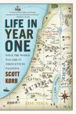 Life in Year One: What the World Was Like in First-Century Palestine af Scott Korb