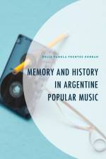 Memory and History in Argentine Popular Music af Delia Pamela Fuentes Korban