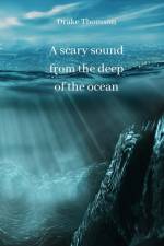 A scary sound from the deep of the ocean af Drake Thomson