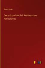 Der Aufstand und Fall des Deutschen Radicalismus af Bruno Bauer