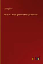 Blick auf unser gesammtes Schulwesen af Ludwig Merz