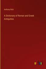 A Dictionary of Roman and Greek Antiquities af Anthony Rich