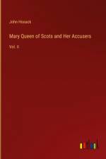 Mary Queen of Scots and Her Accusers