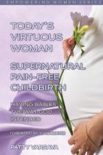 Today's Virtuous Woman Supernatural Pain-Free Childbirth af Patty Varsava