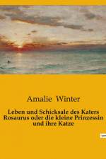 Leben und Schicksale des Katers Rosaurus oder die kleine Prinzessin und ihre Katze af Amalie Winter